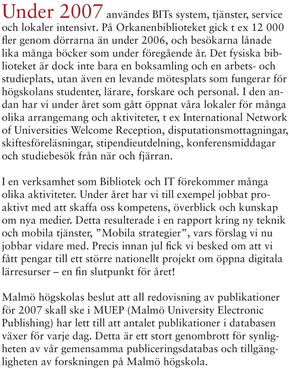 Det fysiska biblioteket är dock inte bara en boksamling och en arbets- och studieplats, utan även en levande mötesplats som fungerar för högskolans studenter, lärare, forskare och personal.