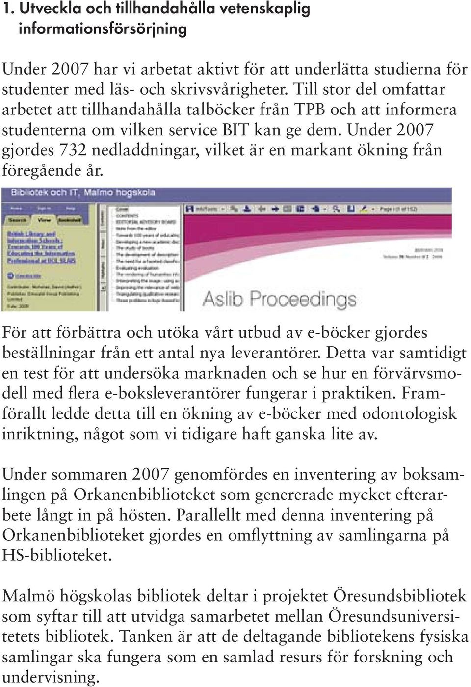 Under 2007 gjordes 732 nedladdningar, vilket är en markant ökning från föregående år. För att förbättra och utöka vårt utbud av e-böcker gjordes beställningar från ett antal nya leverantörer.