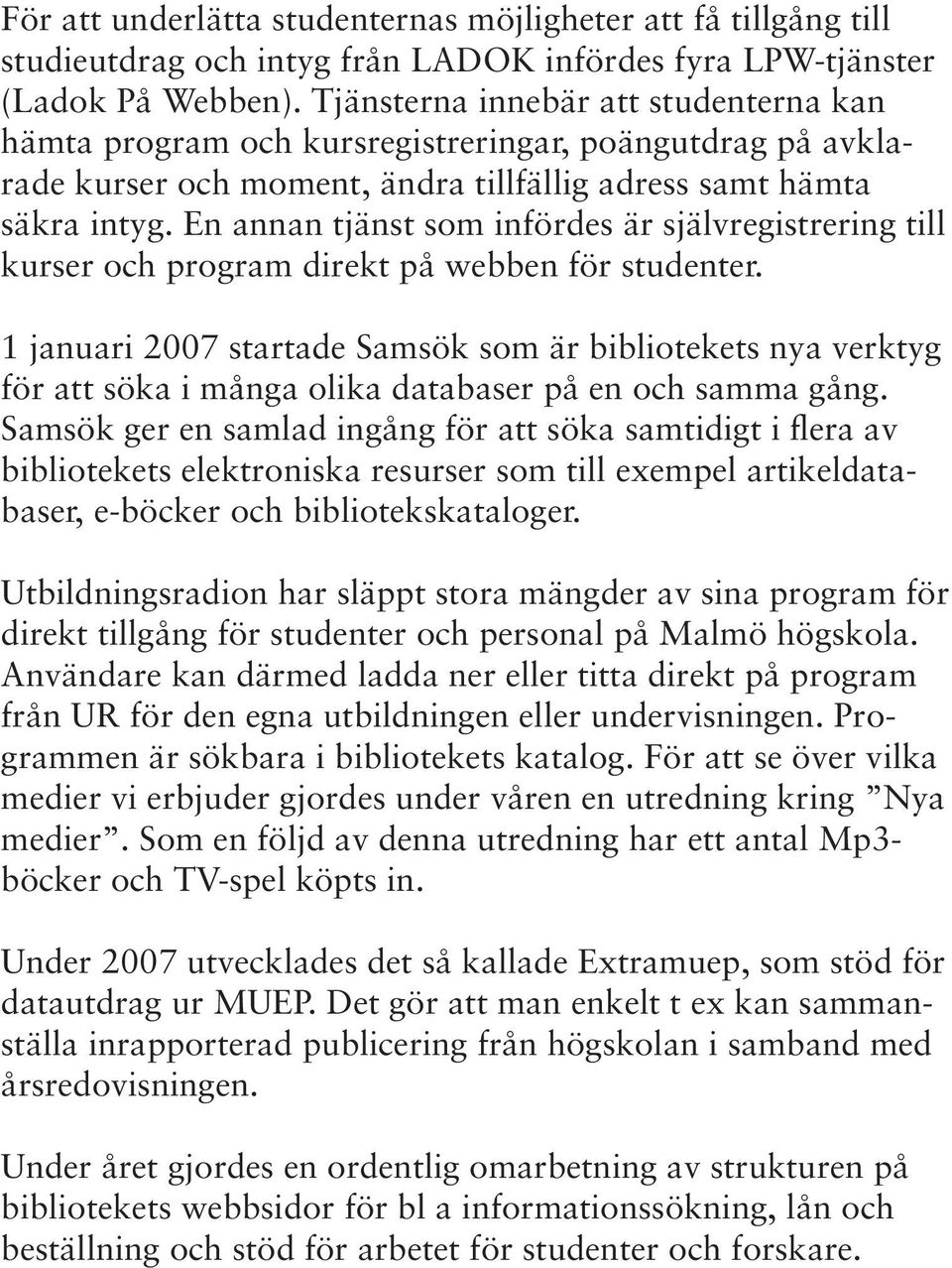 En annan tjänst som infördes är självregistrering till kurser och program direkt på webben för studenter.