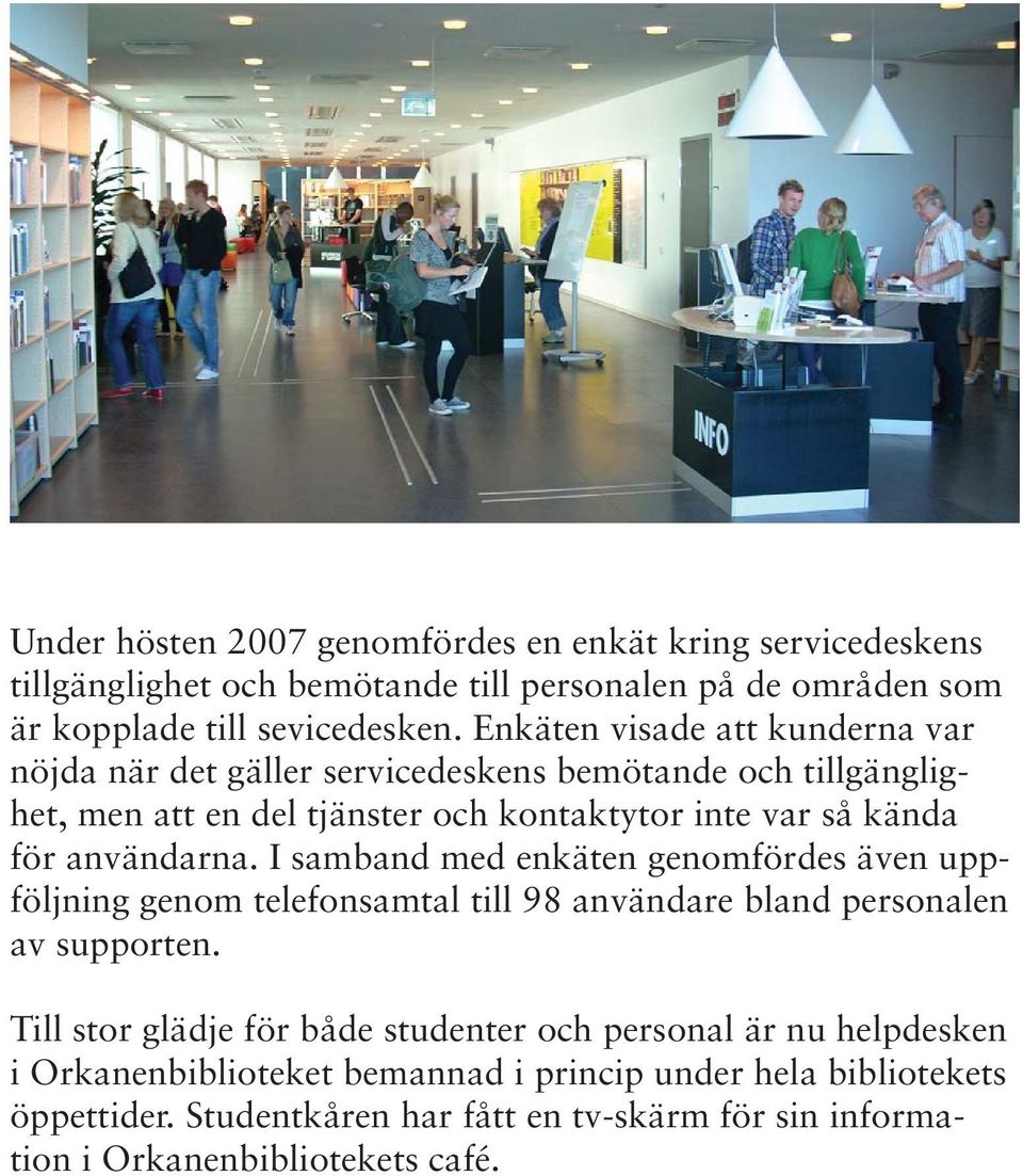 användarna. I samband med enkäten genomfördes även uppföljning genom telefonsamtal till 98 användare bland personalen av supporten.