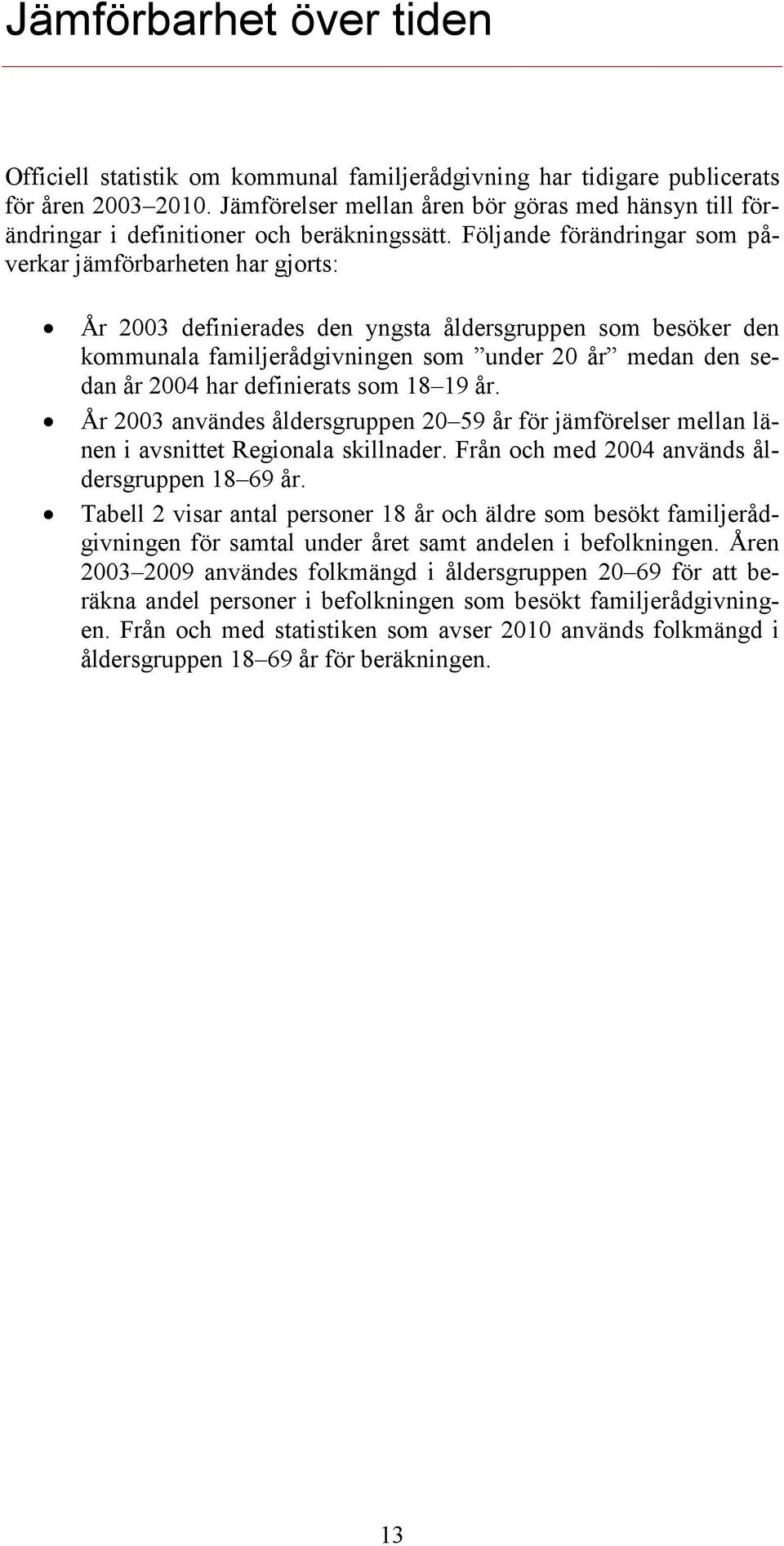 Följande förändringar som påverkar jämförbarheten har gjorts: År 2003 definierades den yngsta åldersgruppen som besöker den kommunala familjerådgivningen som under 20 år medan den sedan år 2004 har