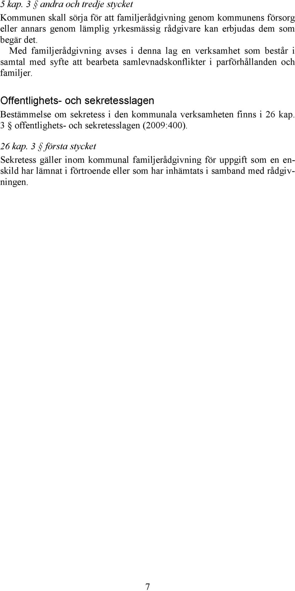 som begär det. Med familjerådgivning avses i denna lag en verksamhet som består i samtal med syfte att bearbeta samlevnadskonflikter i parförhållanden och familjer.