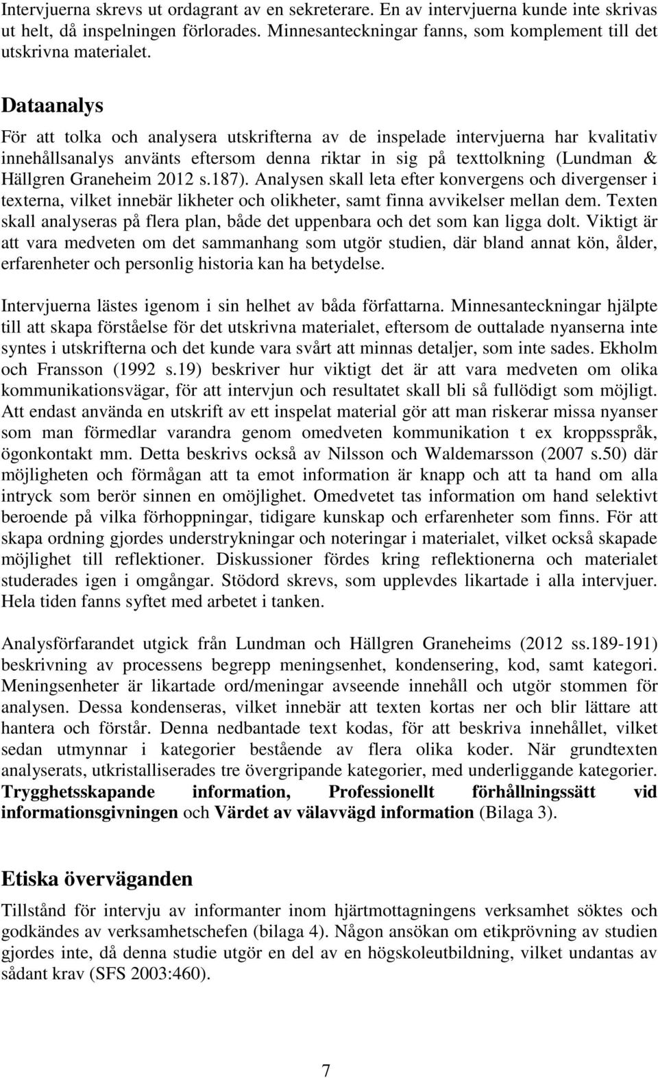 s.187). Analysen skall leta efter konvergens och divergenser i texterna, vilket innebär likheter och olikheter, samt finna avvikelser mellan dem.