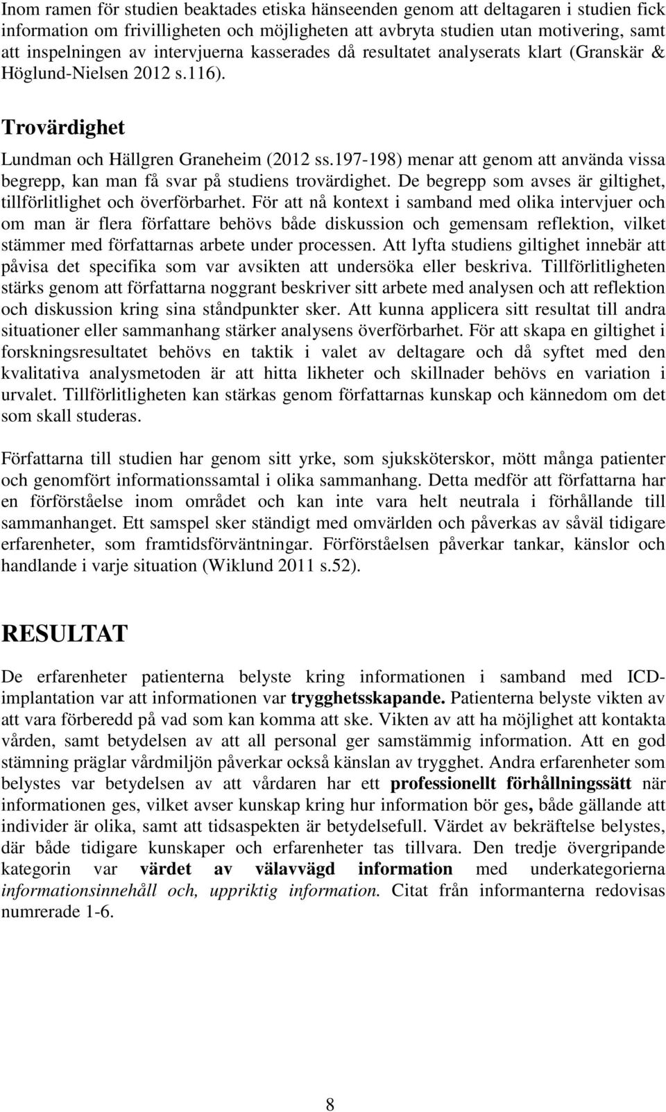 197-198) menar att genom att använda vissa begrepp, kan man få svar på studiens trovärdighet. De begrepp som avses är giltighet, tillförlitlighet och överförbarhet.