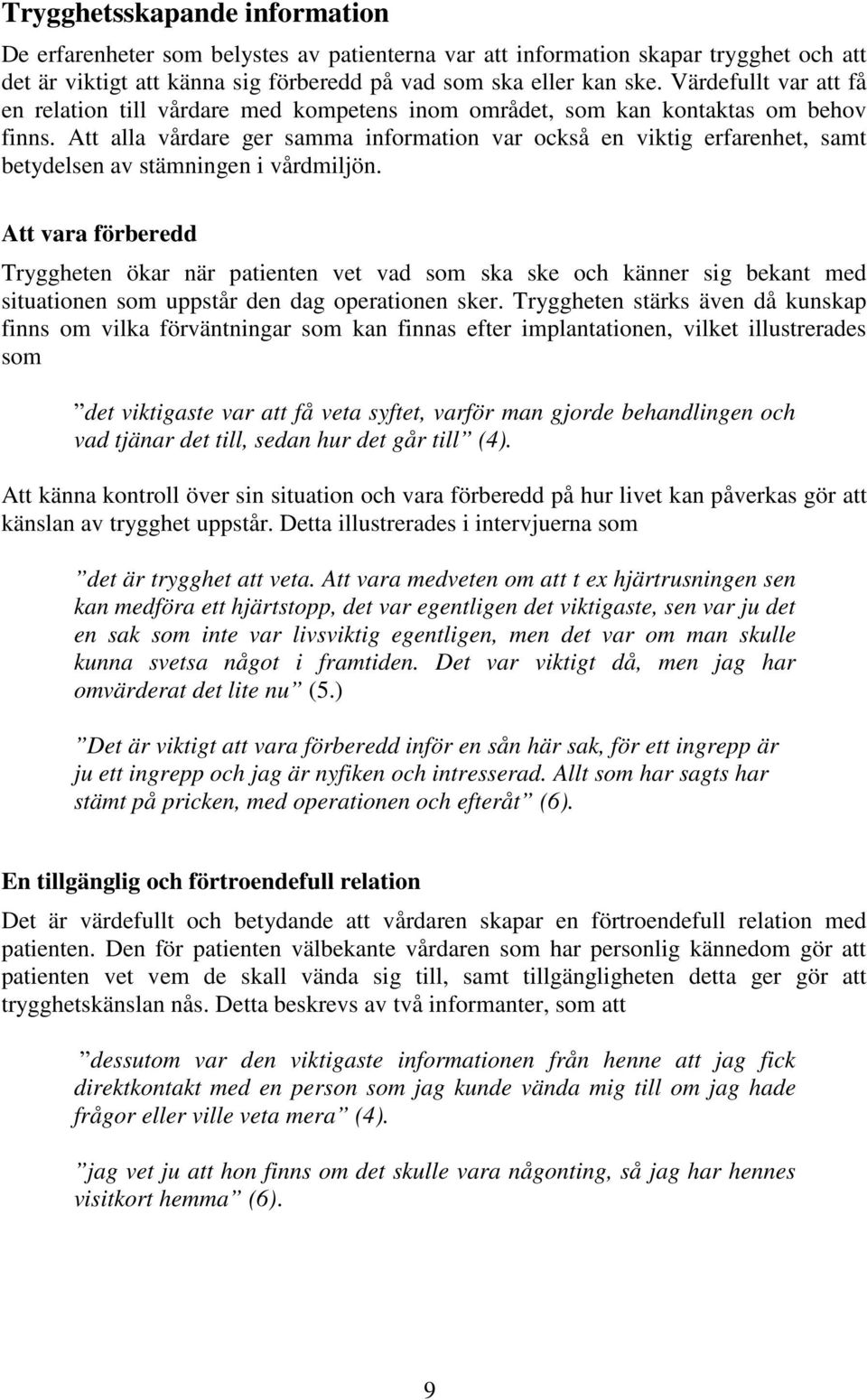 Att alla vårdare ger samma information var också en viktig erfarenhet, samt betydelsen av stämningen i vårdmiljön.