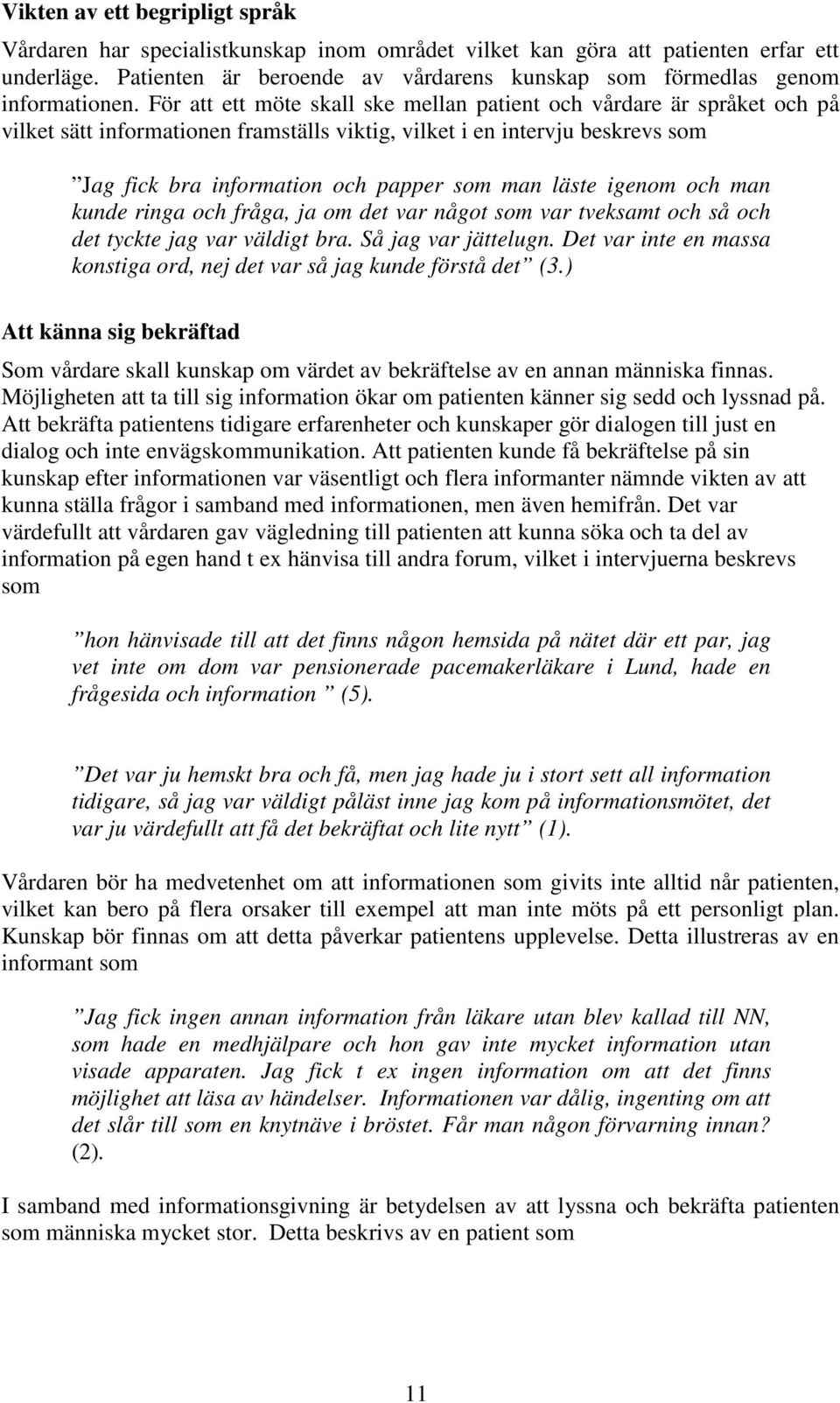 För att ett möte skall ske mellan patient och vårdare är språket och på vilket sätt informationen framställs viktig, vilket i en intervju beskrevs som Jag fick bra information och papper som man