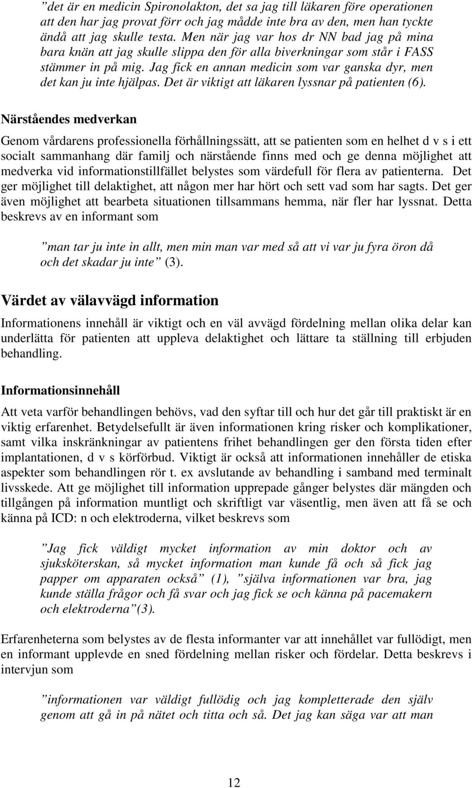 Jag fick en annan medicin som var ganska dyr, men det kan ju inte hjälpas. Det är viktigt att läkaren lyssnar på patienten (6).