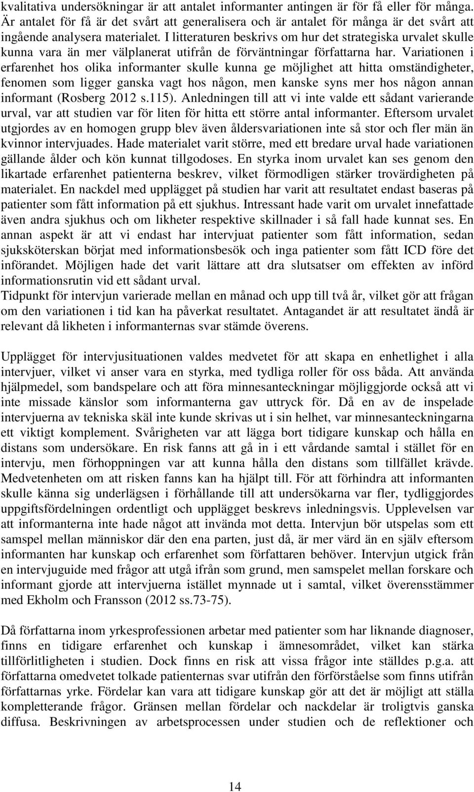 I litteraturen beskrivs om hur det strategiska urvalet skulle kunna vara än mer välplanerat utifrån de förväntningar författarna har.