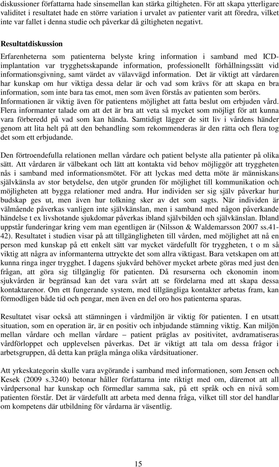 Resultatdiskussion Erfarenheterna som patienterna belyste kring information i samband med ICDimplantation var trygghetsskapande information, professionellt förhållningssätt vid informationsgivning,