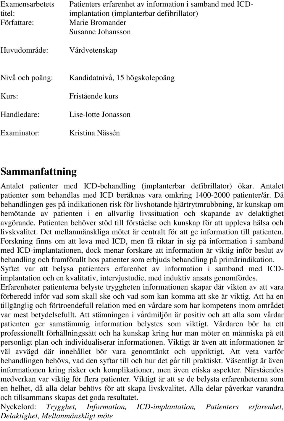 defibrillator) ökar. Antalet patienter som behandlas med ICD beräknas vara omkring 1400-2000 patienter/år.