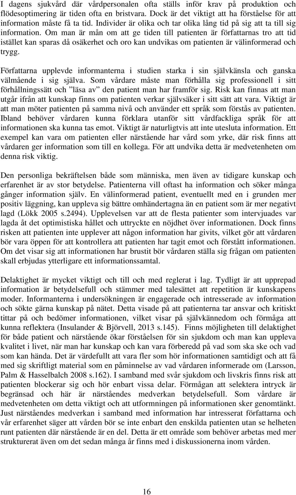 Om man är mån om att ge tiden till patienten är författarnas tro att tid istället kan sparas då osäkerhet och oro kan undvikas om patienten är välinformerad och trygg.