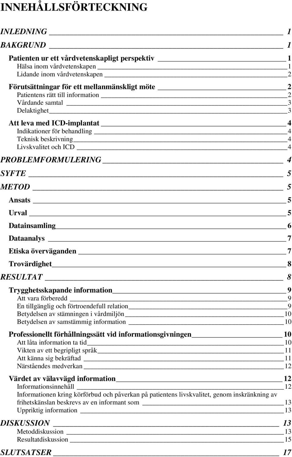 METOD 5 Ansats 5 Urval 5 Datainsamling 6 Dataanalys 7 Etiska överväganden 7 Trovärdighet 8 RESULTAT 8 Trygghetsskapande information 9 Att vara förberedd 9 En tillgänglig och förtroendefull relation 9