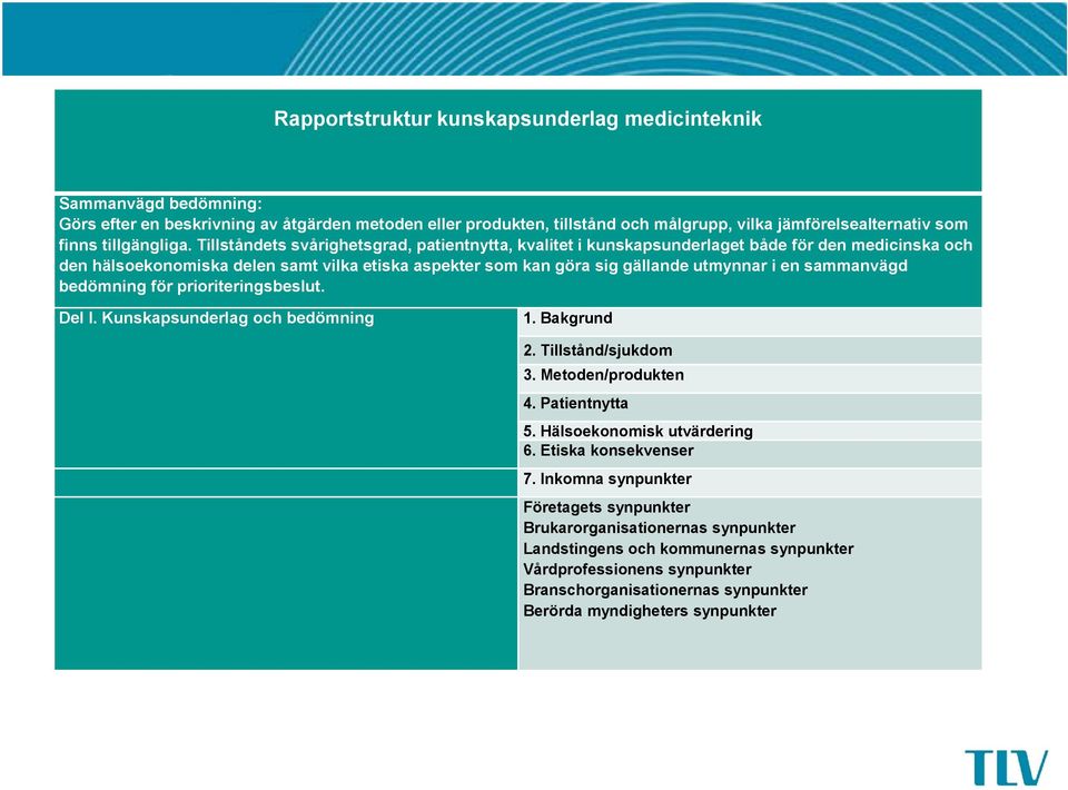 Tillståndets svårighetsgrad, patientnytta, kvalitet i kunskapsunderlaget både för den medicinska och den hälsoekonomiska delen samt vilka etiska aspekter som kan göra sig gällande utmynnar i en