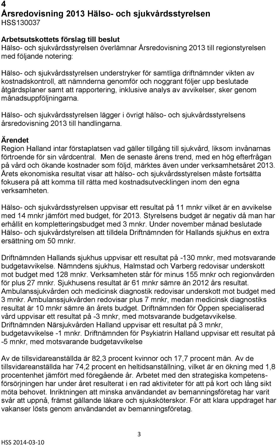 genom månadsuppföljningarna. Hälso- och sjukvårdsstyrelsen lägger i övrigt hälso- och sjukvårdsstyrelsens årsredovisning 2013 till handlingarna.