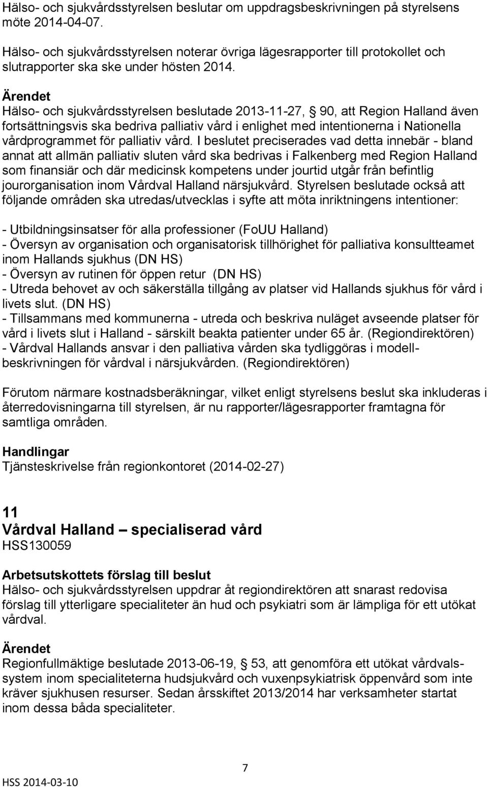 Hälso- och sjukvårdsstyrelsen beslutade 2013-11-27, 90, att Region Halland även fortsättningsvis ska bedriva palliativ vård i enlighet med intentionerna i Nationella vårdprogrammet för palliativ vård.