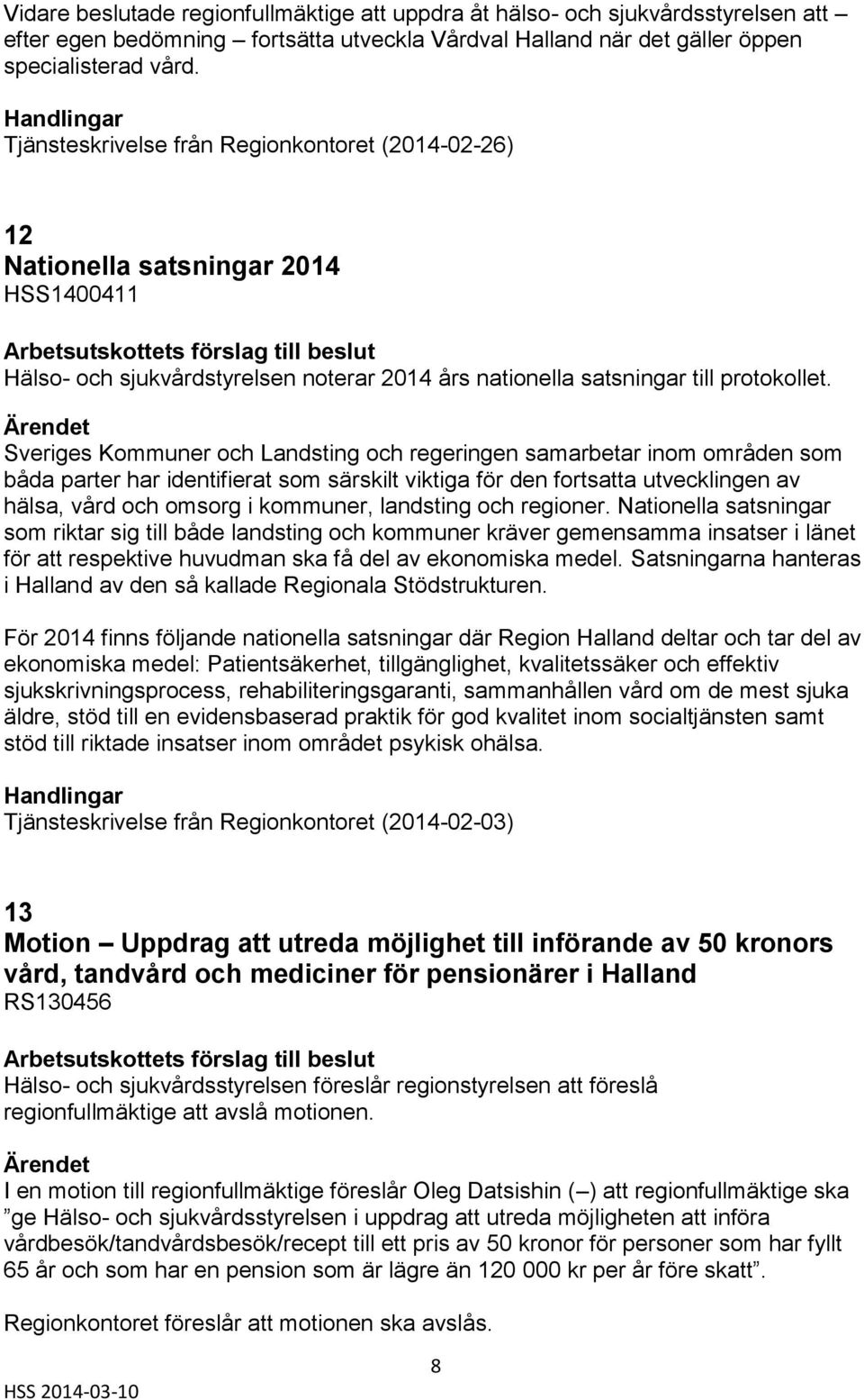 Sveriges Kommuner och Landsting och regeringen samarbetar inom områden som båda parter har identifierat som särskilt viktiga för den fortsatta utvecklingen av hälsa, vård och omsorg i kommuner,