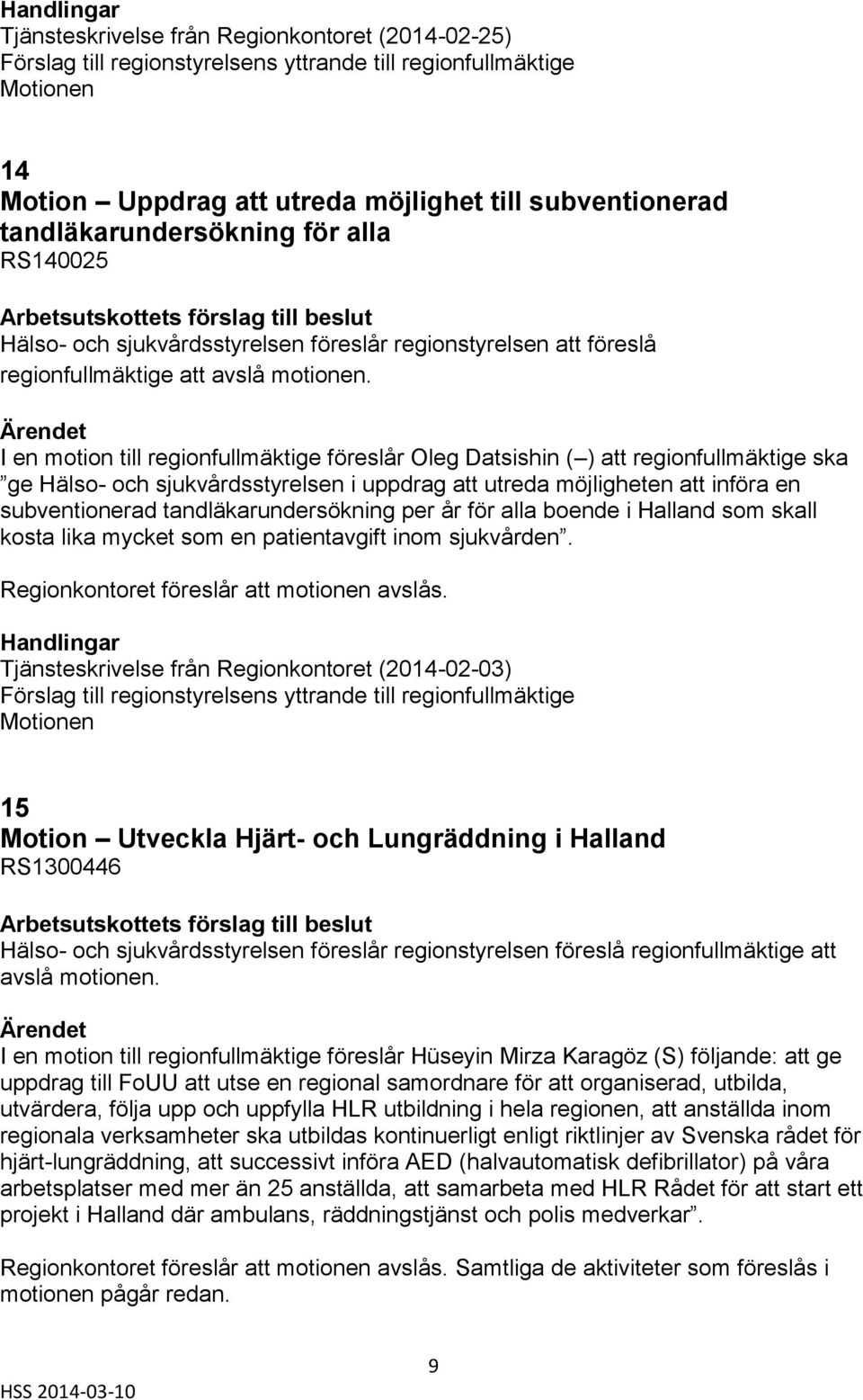 I en motion till regionfullmäktige föreslår Oleg Datsishin ( ) att regionfullmäktige ska ge Hälso- och sjukvårdsstyrelsen i uppdrag att utreda möjligheten att införa en subventionerad