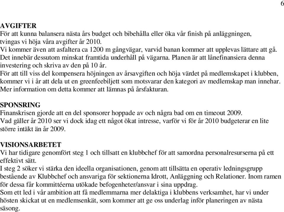 Planen är att lånefinansiera denna investering och skriva av den på 10 år.