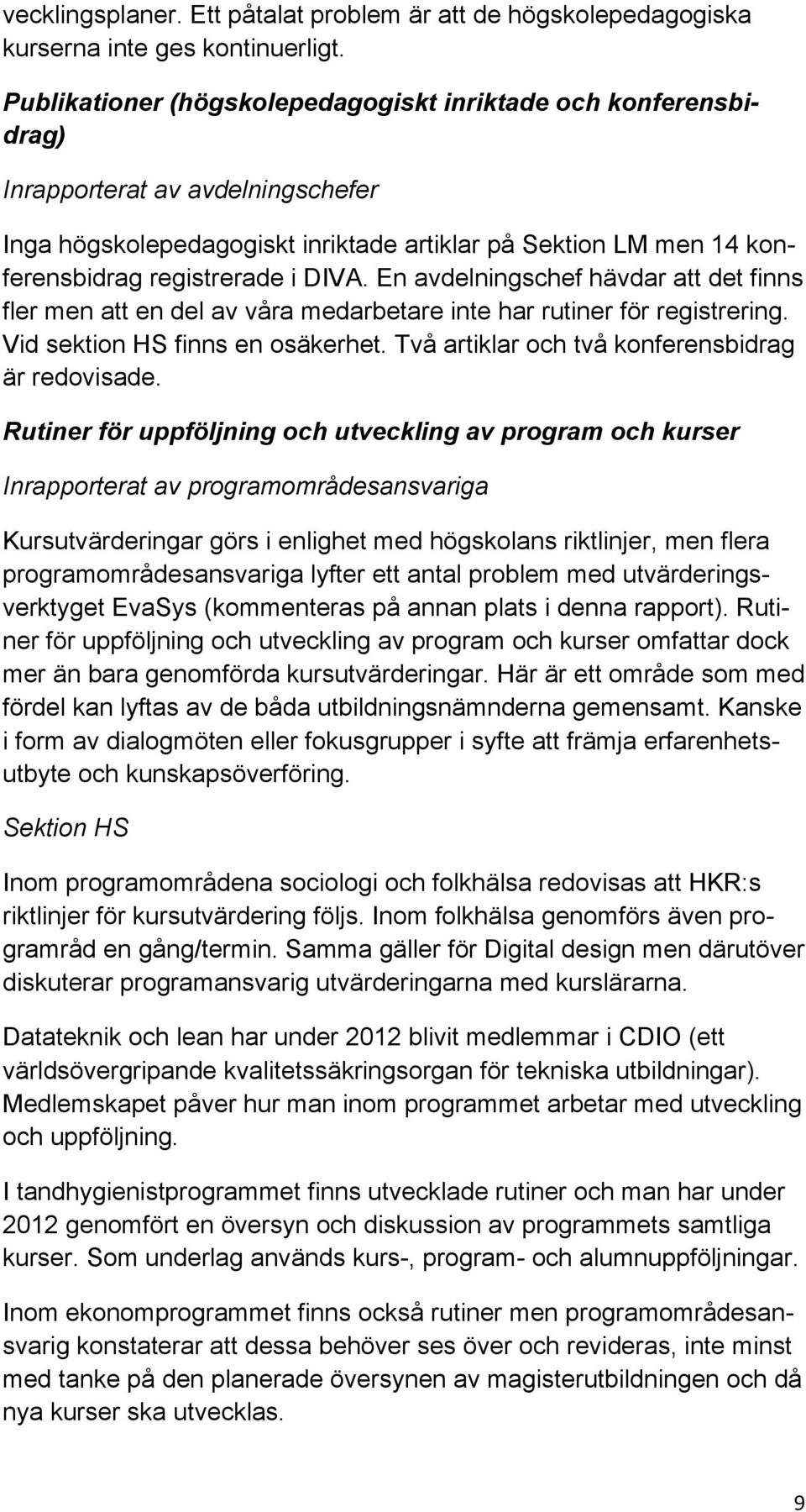 DIVA. En avdelningschef hävdar att det finns fler men att en del av våra medarbetare inte har rutiner för registrering. Vid sektion HS finns en osäkerhet.