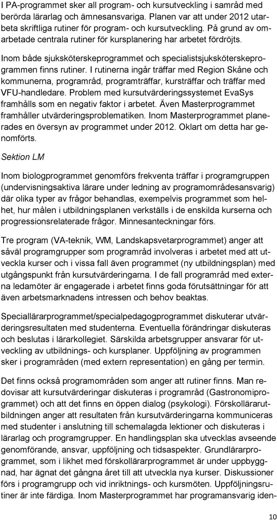 I rutinerna ingår träffar med Region Skåne och kommunerna, programråd, programträffar, kursträffar och träffar med VFU-handledare.