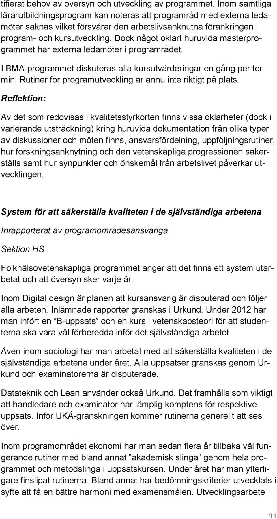 Dock något oklart huruvida masterprogrammet har externa ledamöter i programrådet. I BMA-programmet diskuteras alla kursutvärderingar en gång per termin.