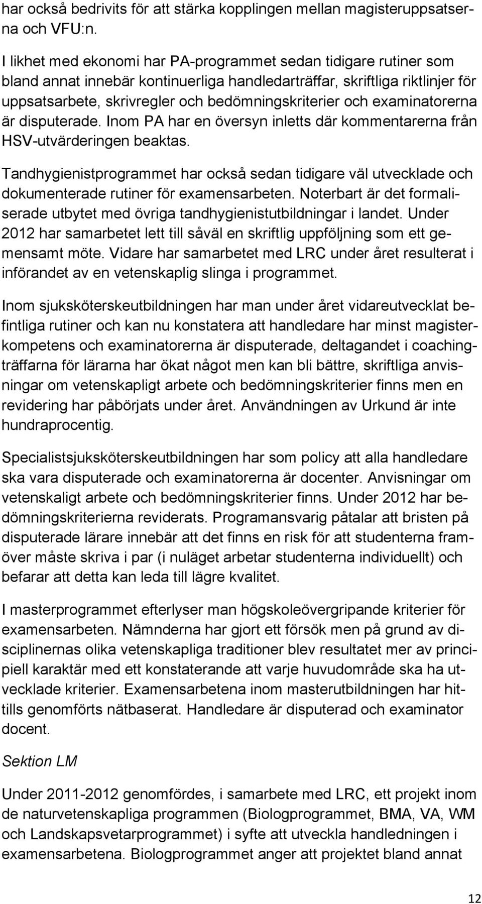 examinatorerna är disputerade. Inom PA har en översyn inletts där kommentarerna från HSV-utvärderingen beaktas.