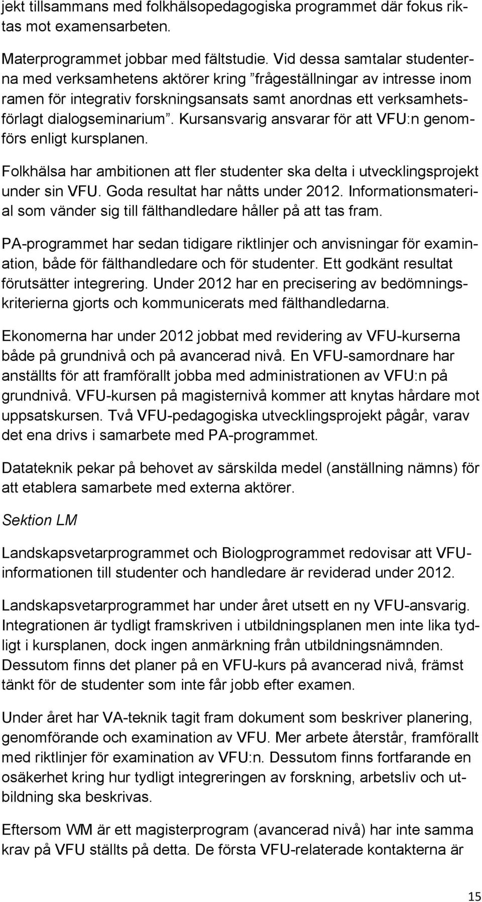 Kursansvarig ansvarar för att VFU:n genomförs enligt kursplanen. Folkhälsa har ambitionen att fler studenter ska delta i utvecklingsprojekt under sin VFU. Goda resultat har nåtts under 2012.