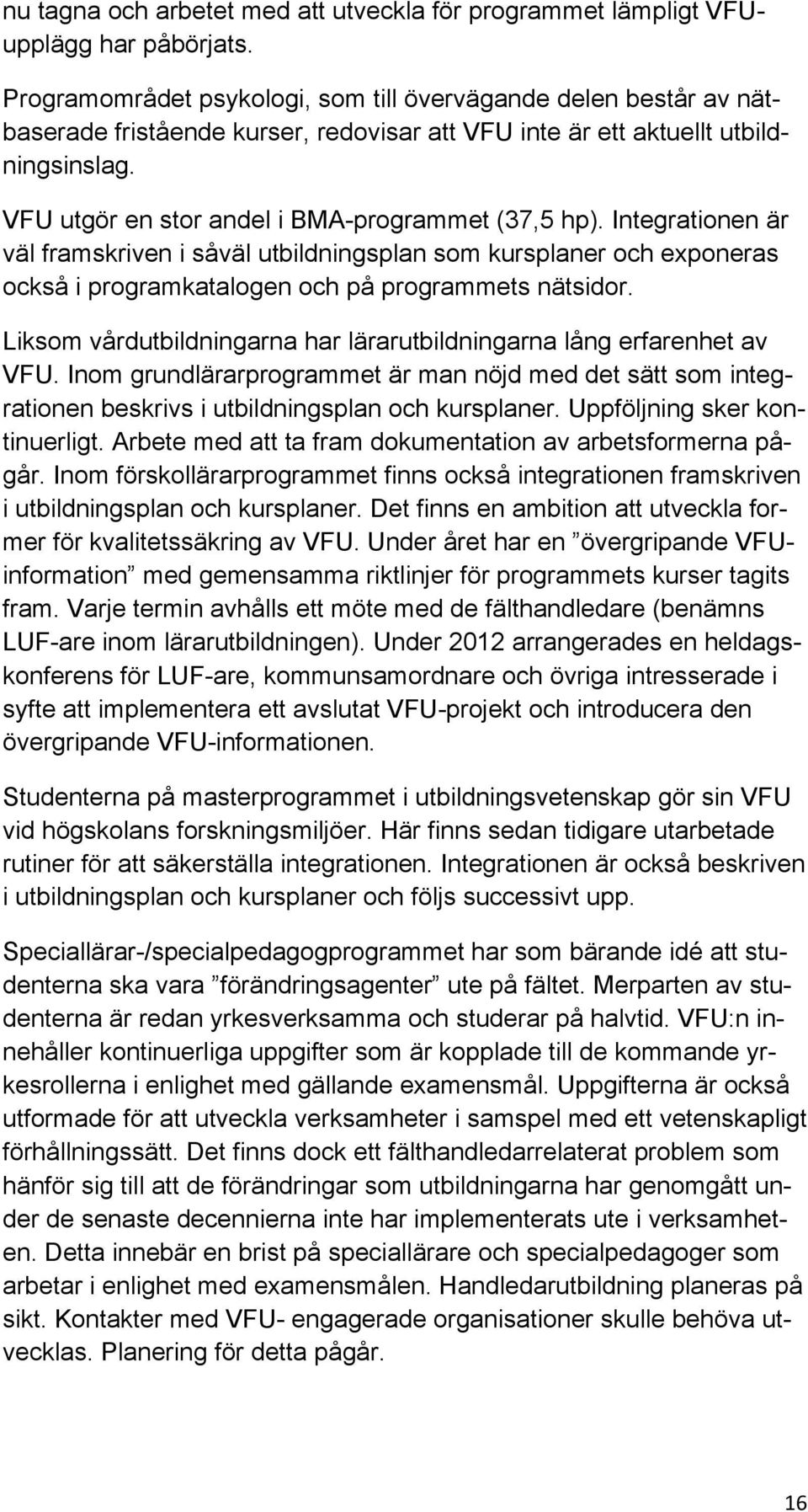 VFU utgör en stor andel i BMA-programmet (37,5 hp). Integrationen är väl framskriven i såväl utbildningsplan som kursplaner och exponeras också i programkatalogen och på programmets nätsidor.