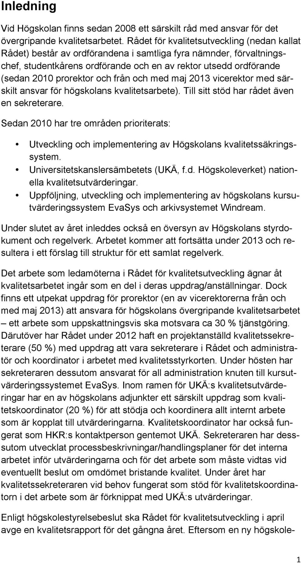 och från och med maj 2013 vicerektor med särskilt ansvar för högskolans kvalitetsarbete). Till sitt stöd har rådet även en sekreterare.