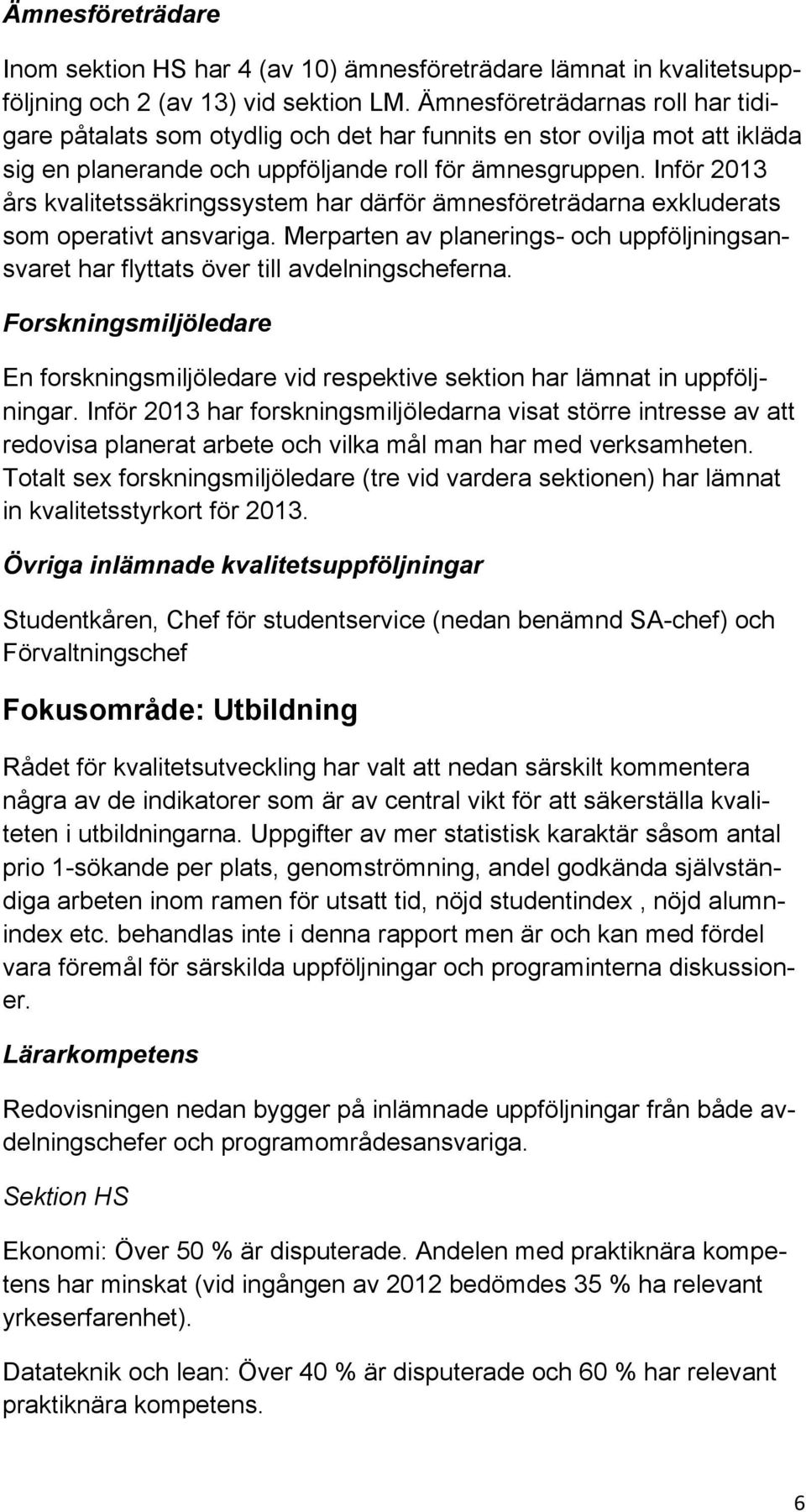 Inför 2013 års kvalitetssäkringssystem har därför ämnesföreträdarna exkluderats som operativt ansvariga. Merparten av planerings- och uppföljningsansvaret har flyttats över till avdelningscheferna.