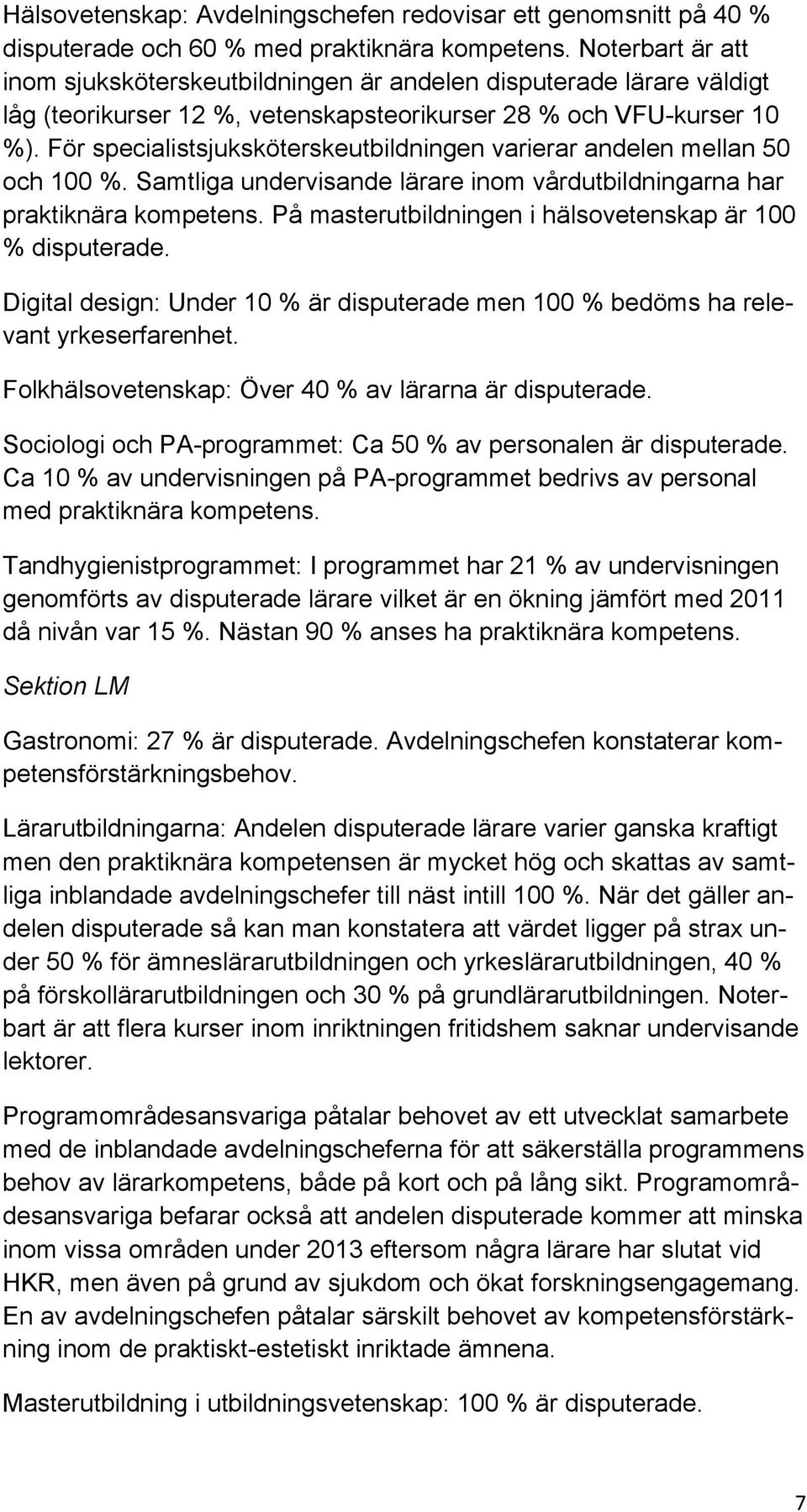 För specialistsjuksköterskeutbildningen varierar andelen mellan 50 och 100 %. Samtliga undervisande lärare inom vårdutbildningarna har praktiknära kompetens.