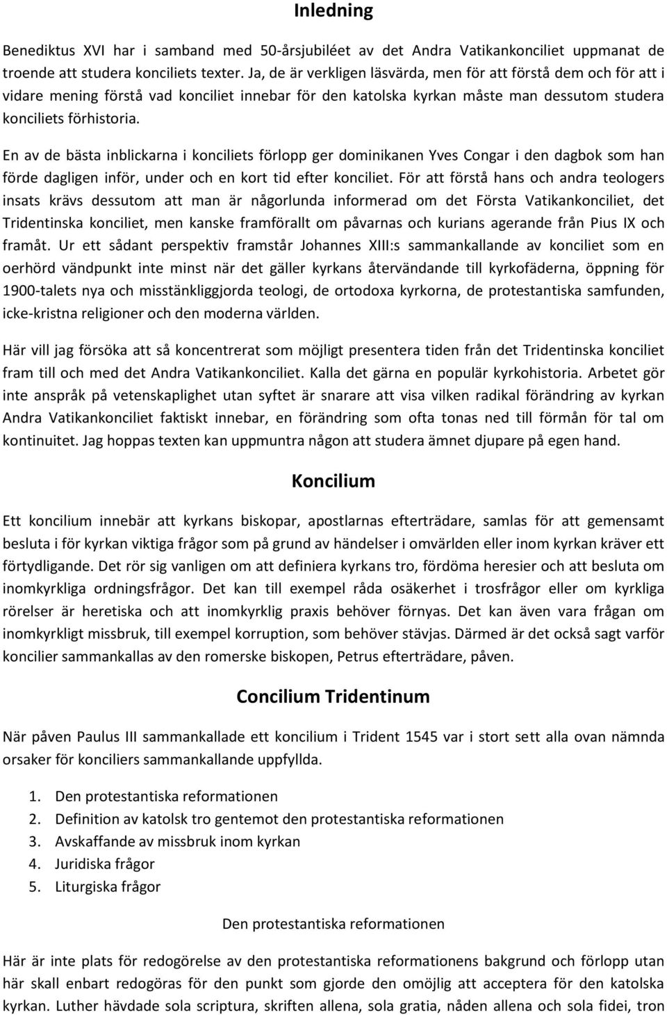 En av de bästa inblickarna i konciliets förlopp ger dominikanen Yves Congar i den dagbok som han förde dagligen inför, under och en kort tid efter konciliet.