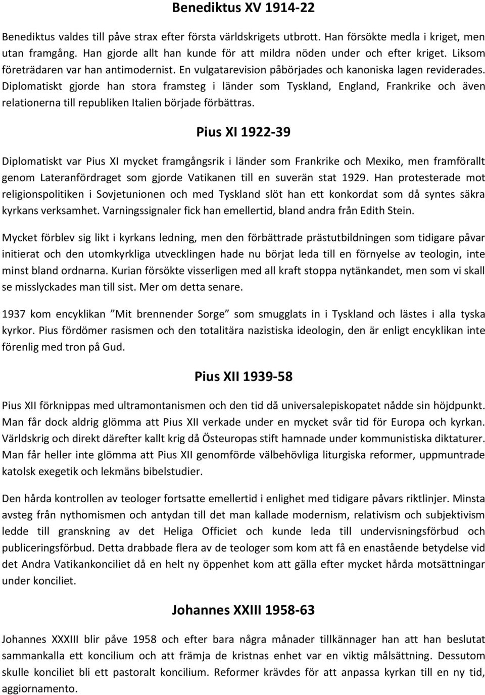 Diplomatiskt gjorde han stora framsteg i länder som Tyskland, England, Frankrike och även relationerna till republiken Italien började förbättras.