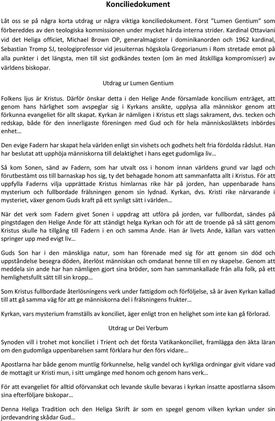 stretade emot på alla punkter i det längsta, men till sist godkändes texten (om än med åtskilliga kompromisser) av världens biskopar. Utdrag ur Lumen Gentium Folkens ljus är Kristus.