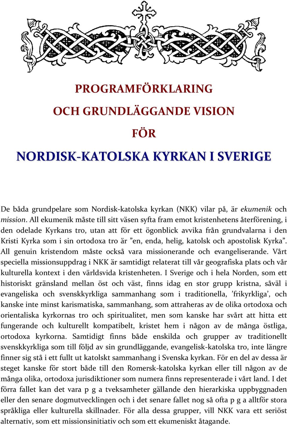 är en, enda, helig, katolsk och apostolisk Kyrka. All genuin kristendom måste också vara missionerande och evangeliserande.