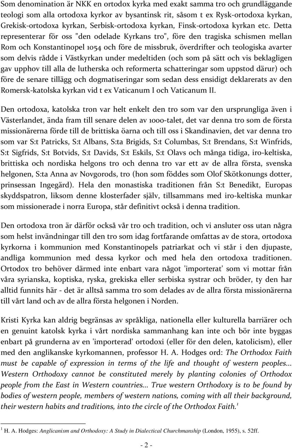 Detta representerar för oss "den odelade Kyrkans tro", före den tragiska schismen mellan Rom och Konstantinopel 1054 och före de missbruk, överdrifter och teologiska avarter som delvis rådde i