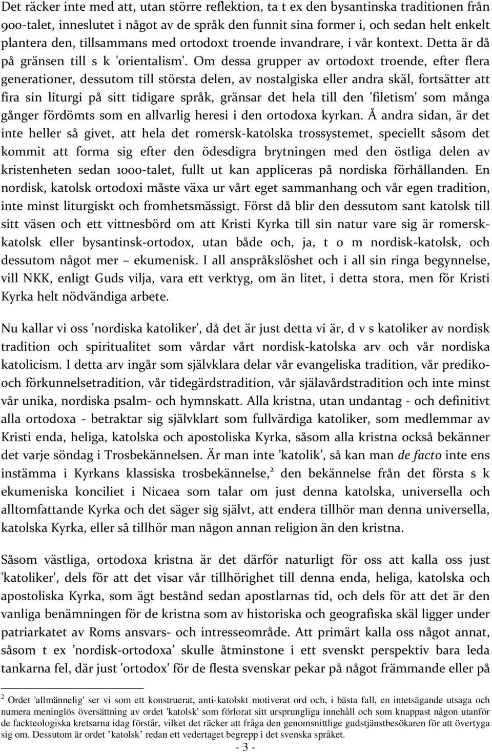 Om dessa grupper av ortodoxt troende, efter flera generationer, dessutom till största delen, av nostalgiska eller andra skäl, fortsätter att fira sin liturgi på sitt tidigare språk, gränsar det hela