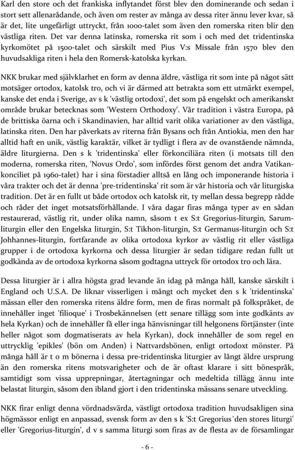 Det var denna latinska, romerska rit som i och med det tridentinska kyrkomötet på 1500-talet och särskilt med Pius V:s Missale från 1570 blev den huvudsakliga riten i hela den Romersk-katolska kyrkan.