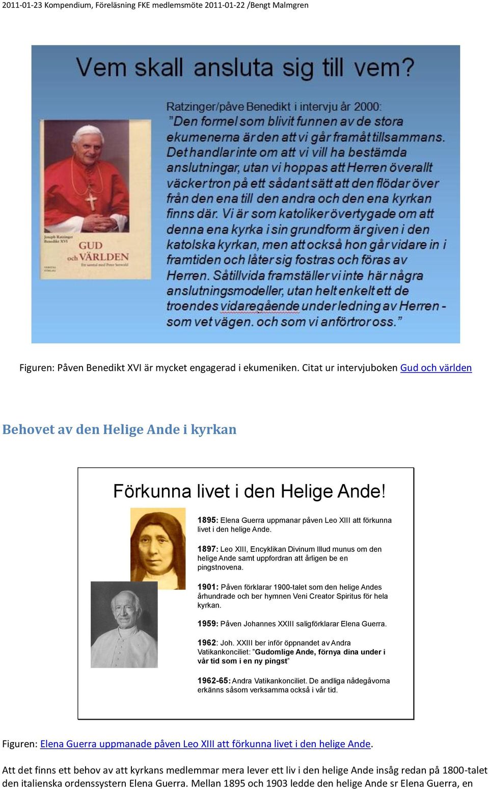 1901: Påven förklarar 1900-talet som den helige Andes århundrade och ber hymnen Veni Creator Spiritus för hela kyrkan. 1959: Påven Johannes XXIII saligförklarar Elena Guerra. 1962: Joh.