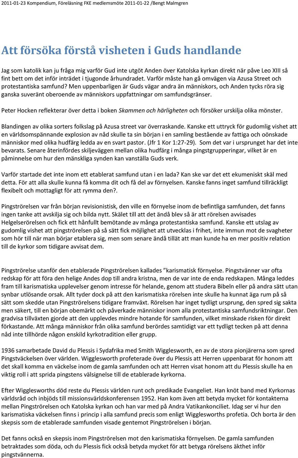 Men uppenbarligen är Guds vägar andra än människors, och Anden tycks röra sig ganska suveränt oberoende av människors uppfattningar om samfundsgränser.