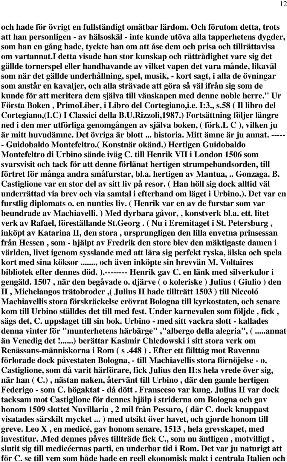 i detta visade han stor kunskap och rättrådighet vare sig det gällde tornerspel eller handhavande av vilket vapen det vara månde, likaväl som när det gällde underhållning, spel, musik, - kort sagt, i