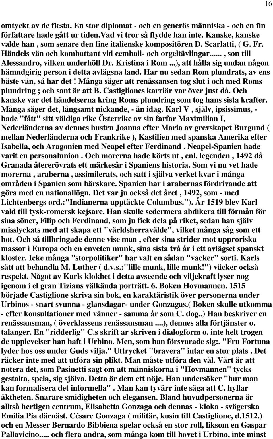 Kristina i Rom...), att hålla sig undan någon hämndgirig person i detta avlägsna land. Har nu sedan Rom plundrats, av ens bäste vän, så har det!