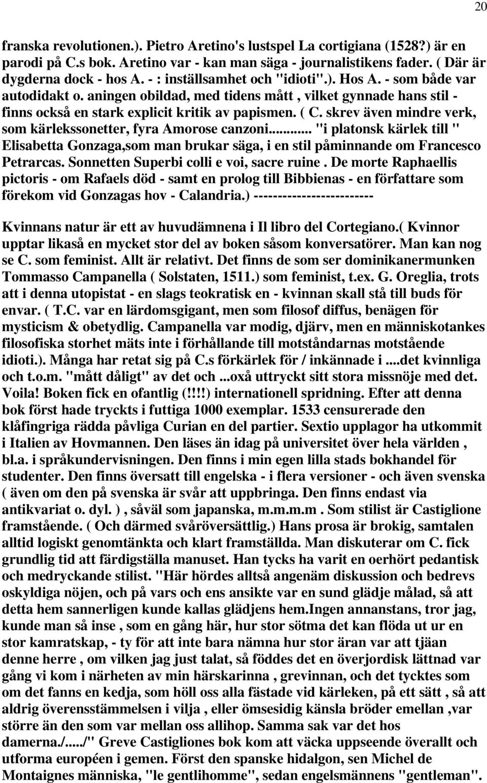 skrev även mindre verk, som kärlekssonetter, fyra Amorose canzoni... "i platonsk kärlek till " Elisabetta Gonzaga,som man brukar säga, i en stil påminnande om Francesco Petrarcas.