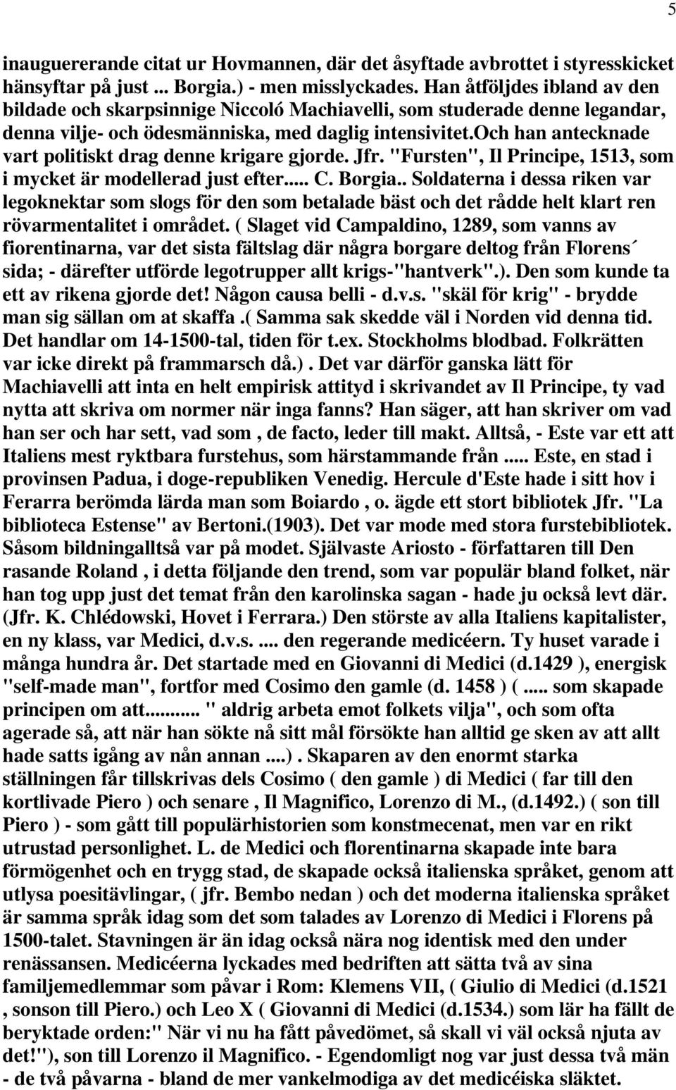 och han antecknade vart politiskt drag denne krigare gjorde. Jfr. "Fursten", Il Principe, 1513, som i mycket är modellerad just efter... C. Borgia.