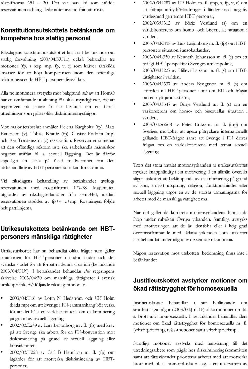 resp. mp, fp, v, c) som kräver särskilda insatser för att höja kompetensen inom den offentliga sektorn avseende HBT-personers livsvillkor.