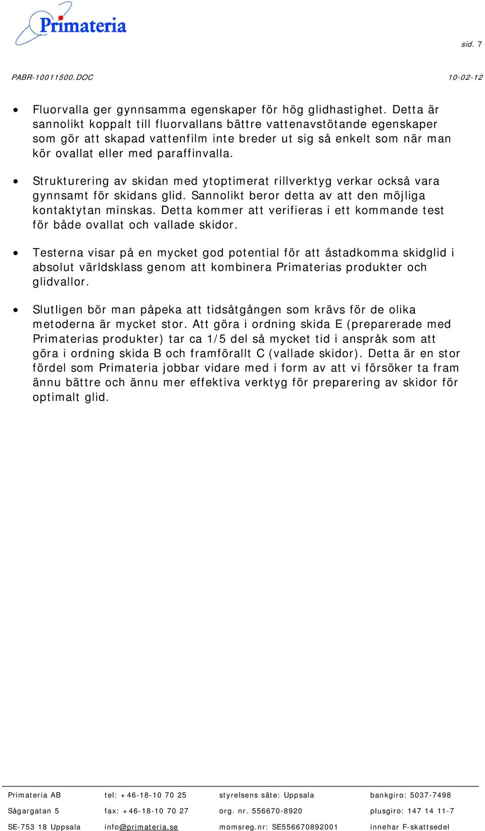 Strukturering av skidan med ytoptimerat rillverktyg verkar också vara gynnsamt för skidans glid. Sannolikt beror detta av att den möjliga kontaktytan minskas.