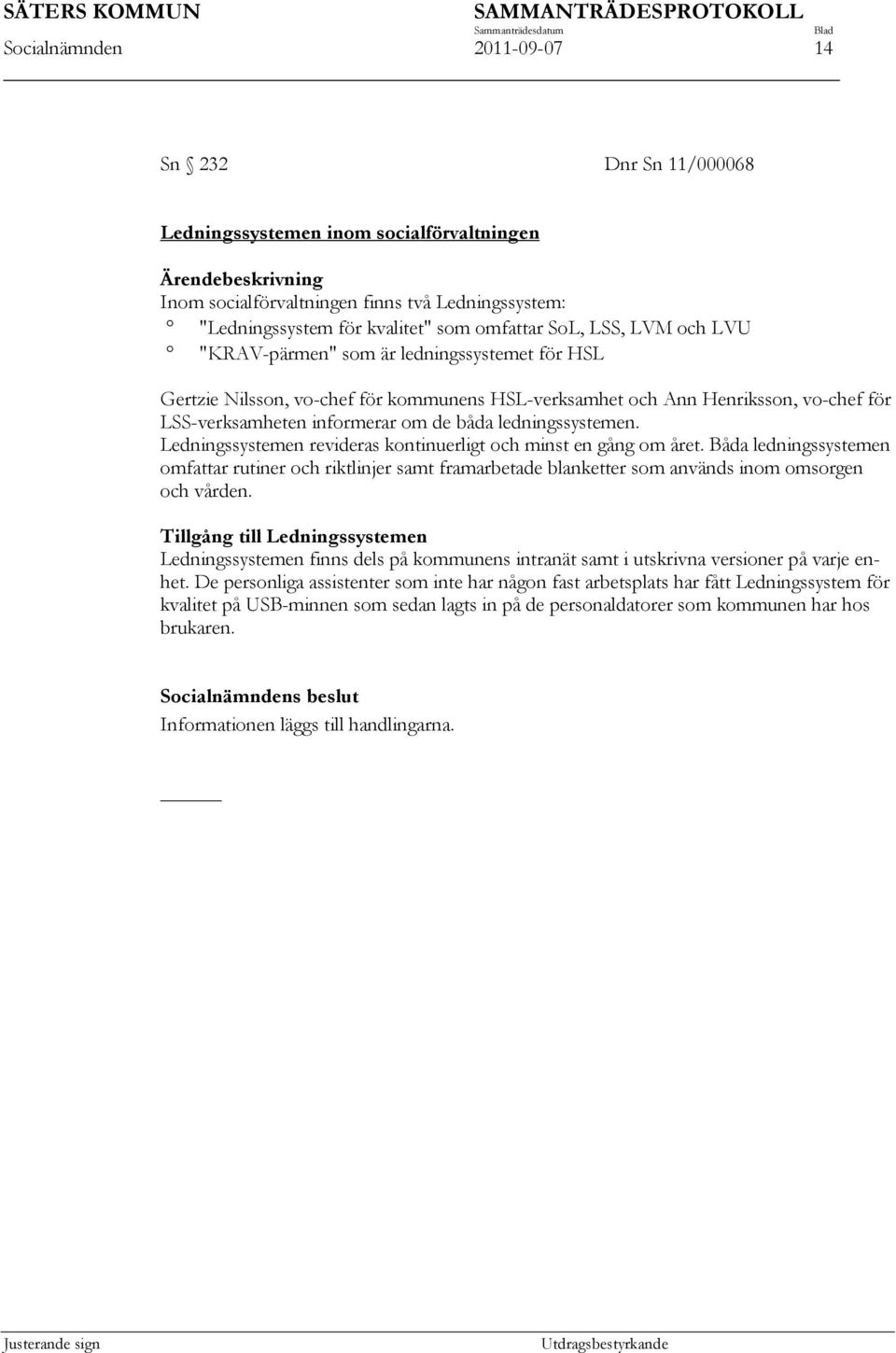 båda ledningssystemen. Ledningssystemen revideras kontinuerligt och minst en gång om året.