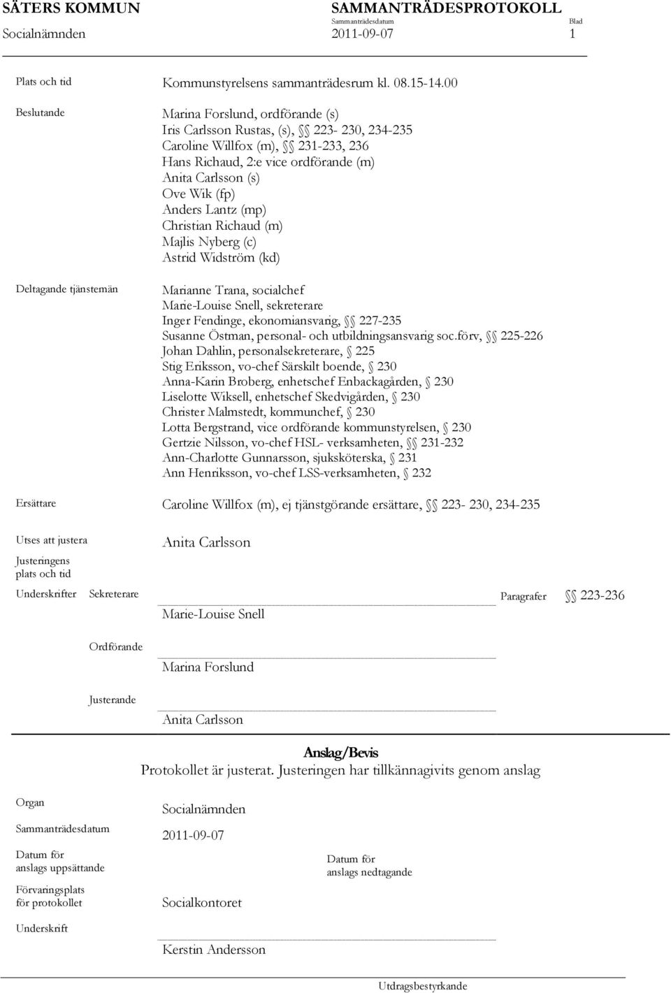 (s) Ove Wik (fp) Anders Lantz (mp) Christian Richaud (m) Majlis Nyberg (c) Astrid Widström (kd) Marianne Trana, socialchef Marie-Louise Snell, sekreterare Inger Fendinge, ekonomiansvarig, 227-235