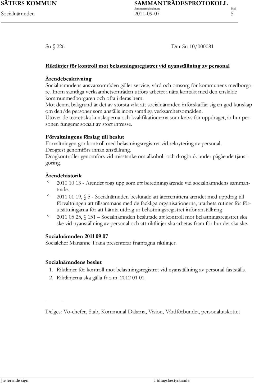 Mot denna bakgrund är det av största vikt att socialnämnden införskaffar sig en god kunskap om den/de personer som anställs inom samtliga verksamhetsområden.