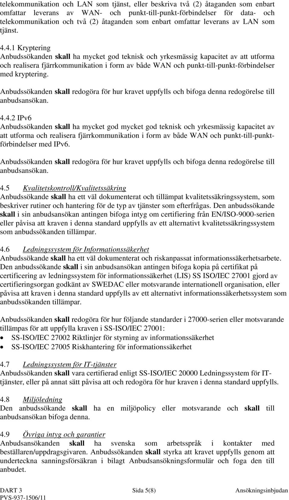 4.1 Kryptering Anbudssökanden skall ha mycket god teknisk och yrkesmässig kapacitet av att utforma och realisera fjärrkommunikation i form av både WAN och punkt-till-punkt-förbindelser med kryptering.